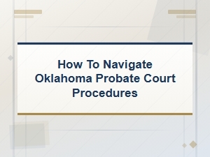 Navigating Oklahoma Probate Court Procedures