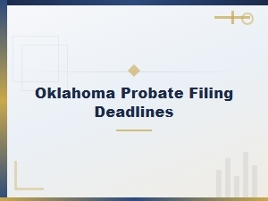 Oklahoma Probate Filing Deadlines and Key Timelines