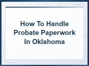 Guide to Handling Probate Paperwork in Oklahoma
